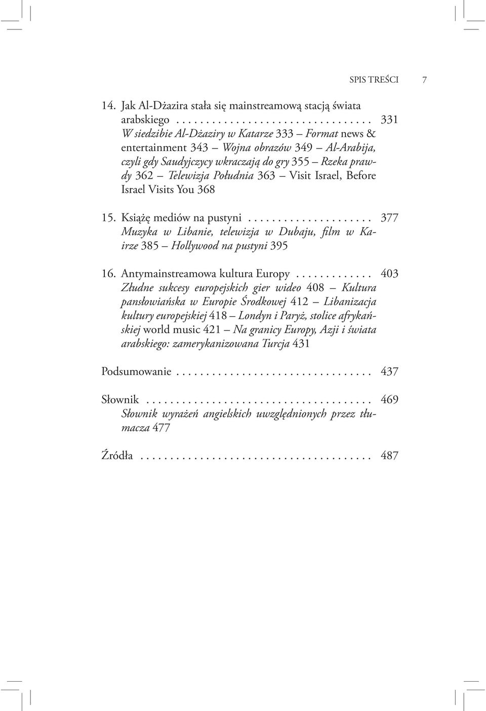 Telewizja Południa 363 Visit Israel, Before Israel Visits You 368 15. Książę mediów na pustyni..................... 377 Muzyka w Libanie, telewizja w Dubaju, film w Kairze 385 Hollywood na pustyni 395 16.
