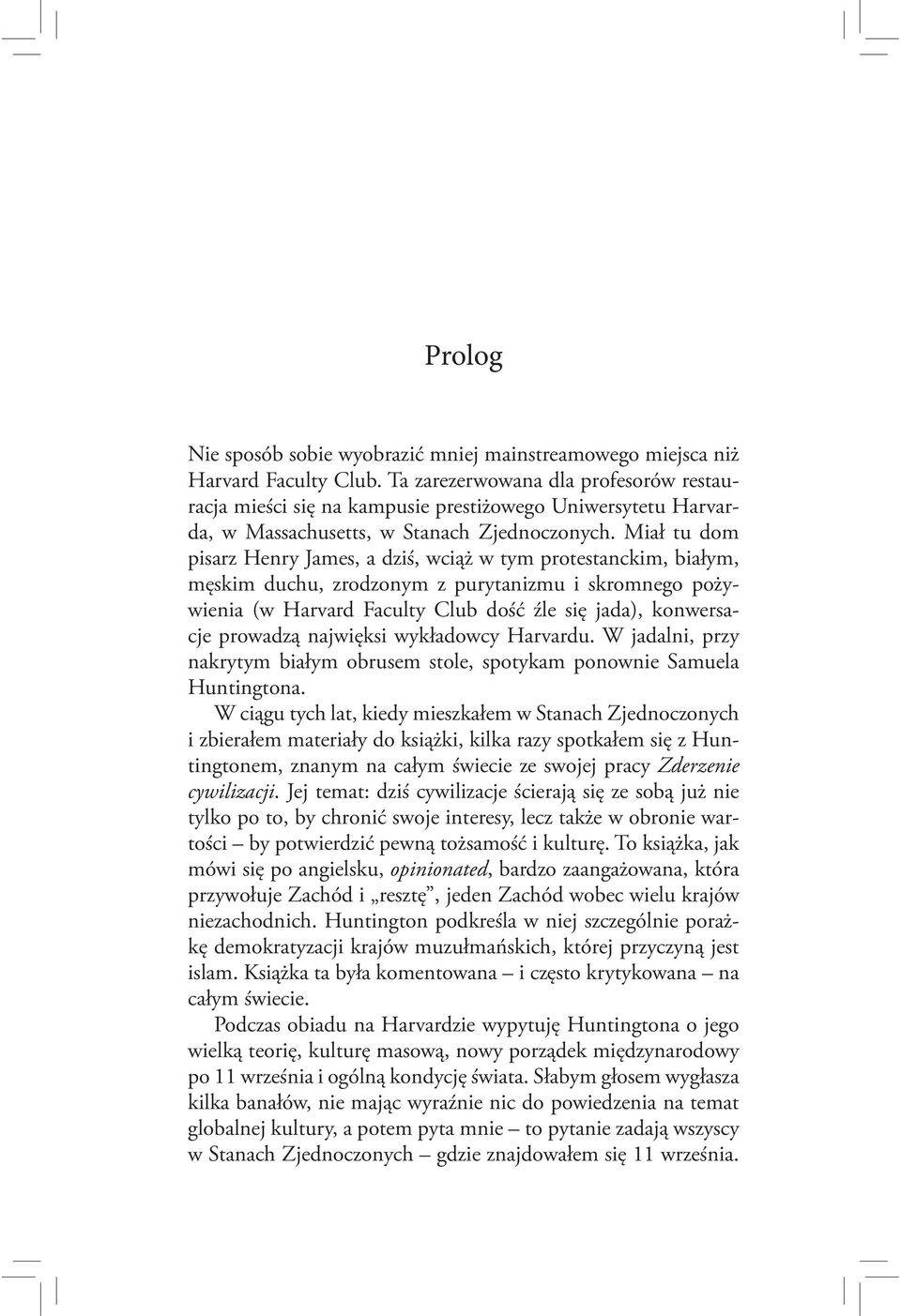 Miał tu dom pisarz Henry James, a dziś, wciąż w tym protestanckim, białym, męskim duchu, zrodzonym z purytanizmu i skromnego pożywienia (w Harvard Faculty Club dość źle się jada), konwersacje