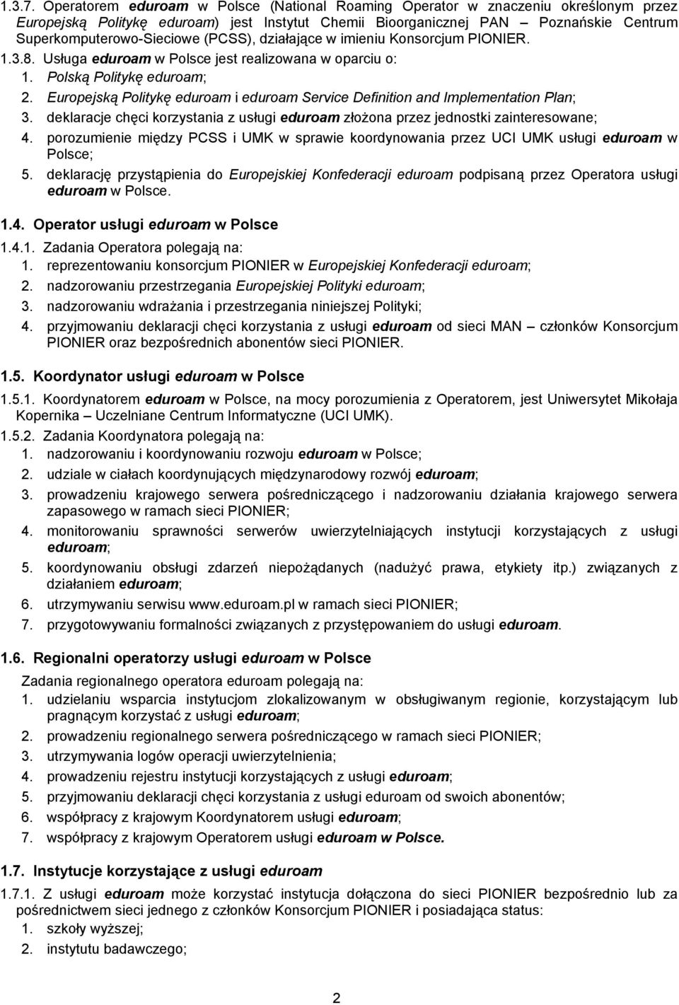 (PCSS), działające w imieniu Konsorcjum PIONIER. 1.3.8. Usługa eduroam w Polsce jest realizowana w oparciu o: 1. Polską Politykę eduroam; 2.