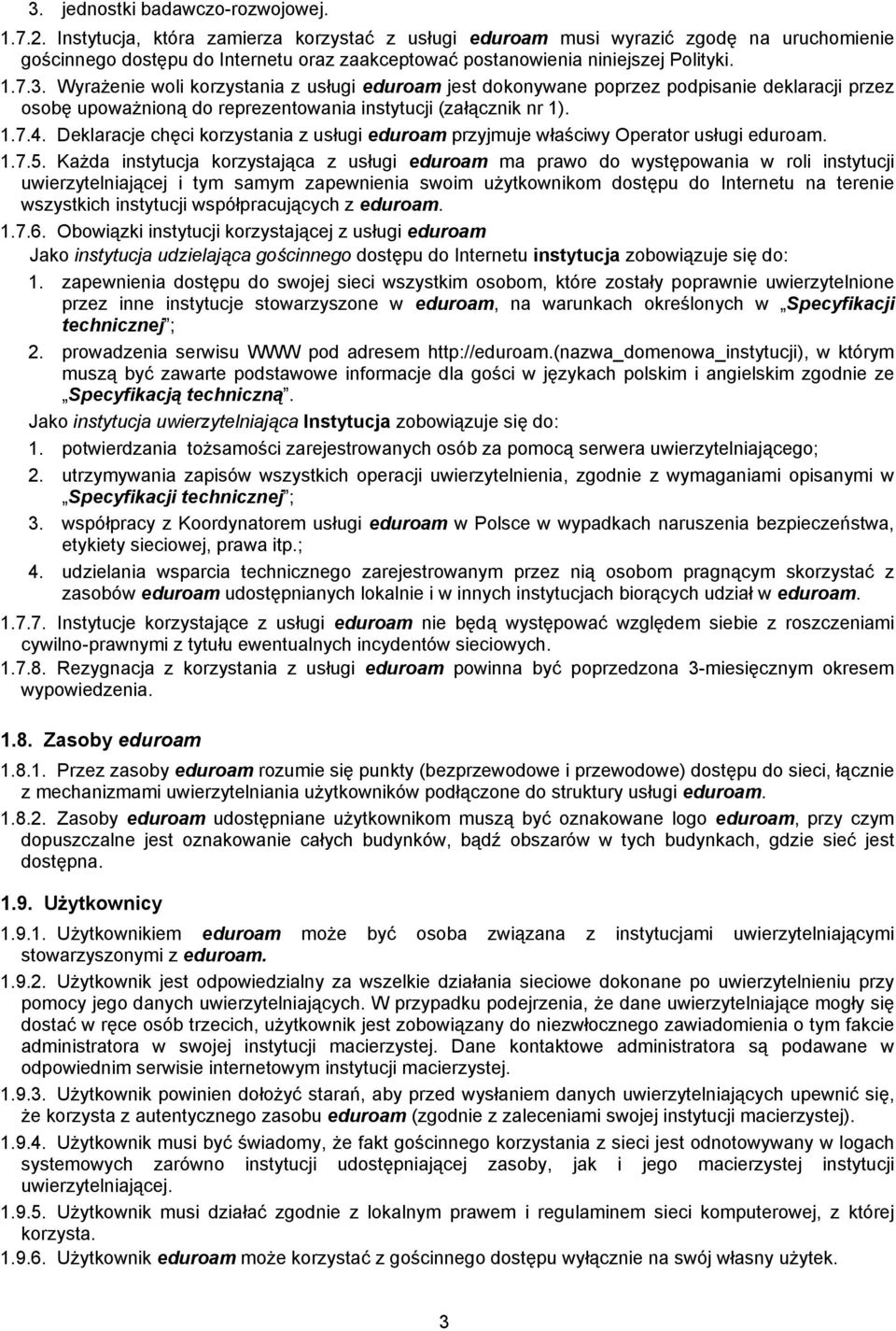 Wyrażenie woli korzystania z usługi eduroam jest dokonywane poprzez podpisanie deklaracji przez osobę upoważnioną do reprezentowania instytucji (załącznik nr 1). 1.7.4.