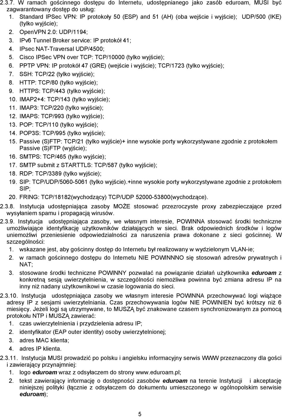 IPsec NAT-Traversal UDP/4500; 5. Cisco IPSec VPN over TCP: TCP/10000 (tylko wyjście); 6. PPTP VPN: IP protokół 47 (GRE) (wejście i wyjście); TCP/1723 (tylko wyjście); 7.