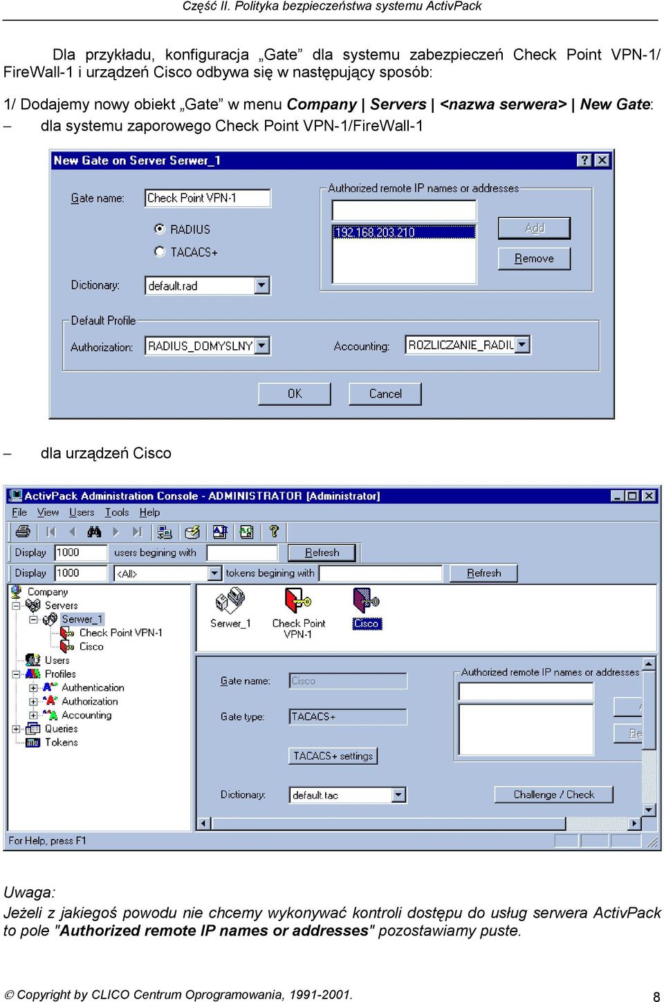 Point VPN-1/FireWall-1 dla urządzeń Cisco Uwaga: Jeżeli z jakiegoś powodu nie chcemy wykonywać kontroli dostępu do usług