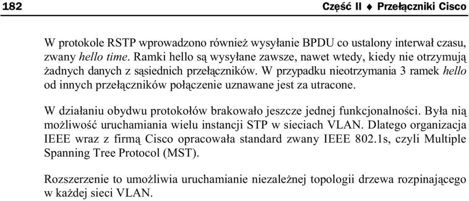 W przypadku nieotrzymania 3 ramek hello od innych prze czników po czenie uznawane jest za utracone. W dzia aniu obydwu protoko ów brakowa o jeszcze jednej funkcjonalno ci.