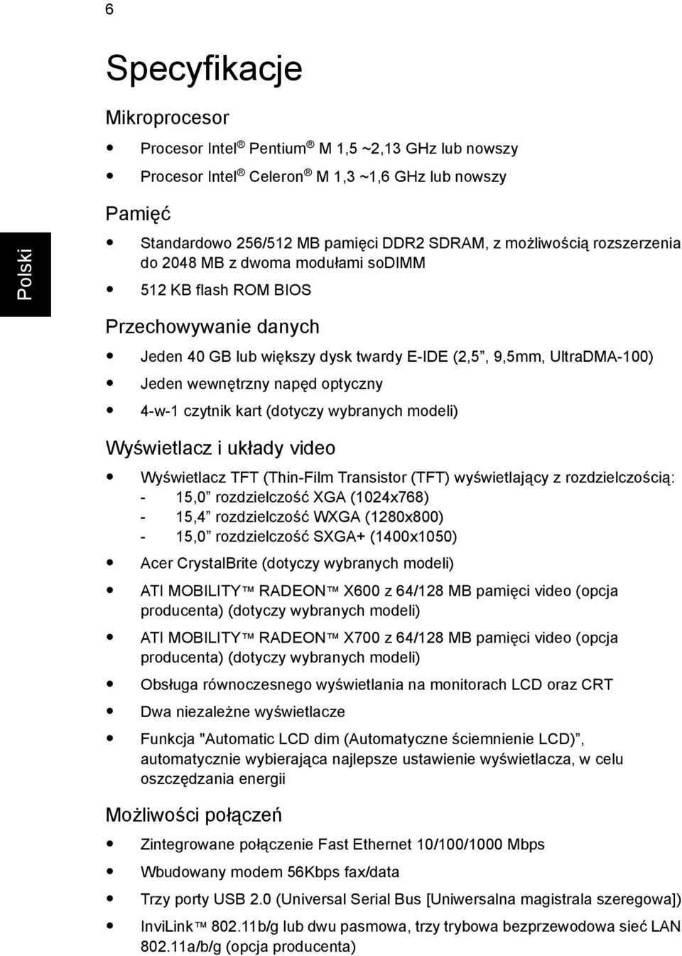 czytnik kart (dotyczy wybranych modeli) Wyświetlacz i układy video Wyświetlacz TFT (Thin-Film Transistor (TFT) wyświetlający z rozdzielczością: - 15,0 rozdzielczość XGA (1024x768) - 15,4