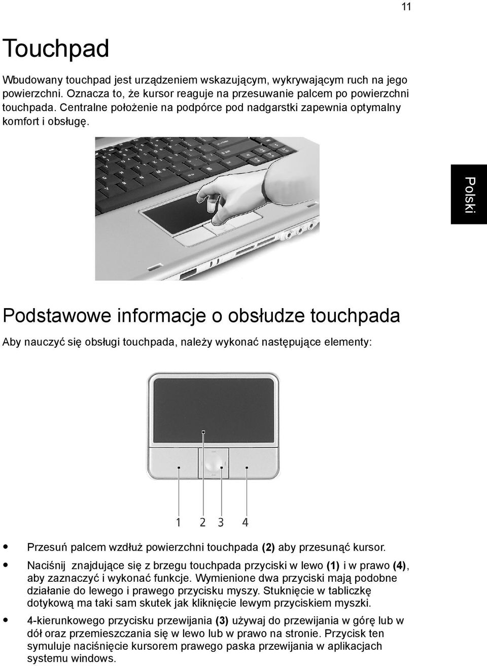 Podstawowe informacje o obsłudze touchpada Aby nauczyć się obsługi touchpada, należy wykonać następujące elementy: Przesuń palcem wzdłuż powierzchni touchpada (2) aby przesunąć kursor.