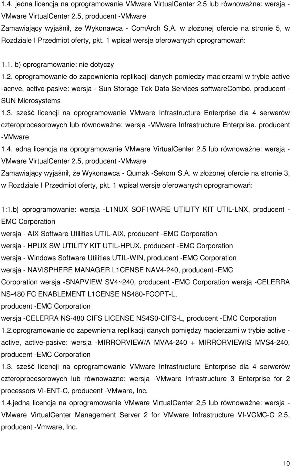 oprogramowanie do zapewnienia replikacji danych pomiędzy macierzami w trybie active -acnve, active-pasive: wersja - Sun Storage Tek Data Services softwarecombo, producent - SUN Microsystems 1.3.