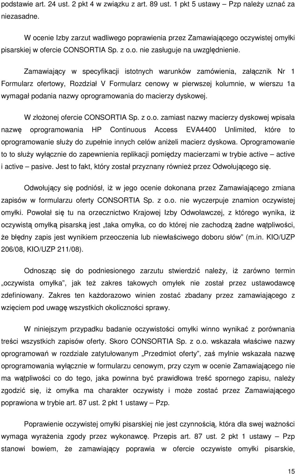 Zamawiający w specyfikacji istotnych warunków zamówienia, załącznik Nr 1 Formularz ofertowy, Rozdział V Formularz cenowy w pierwszej kolumnie, w wierszu 1a wymagał podania nazwy oprogramowania do