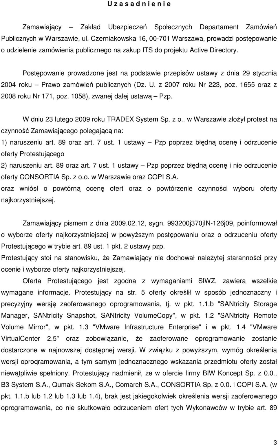 Postępowanie prowadzone jest na podstawie przepisów ustawy z dnia 29 stycznia 2004 roku Prawo zamówień publicznych (Dz. U. z 2007 roku Nr 223, poz. 1655 oraz z 2008 roku Nr 171, poz.