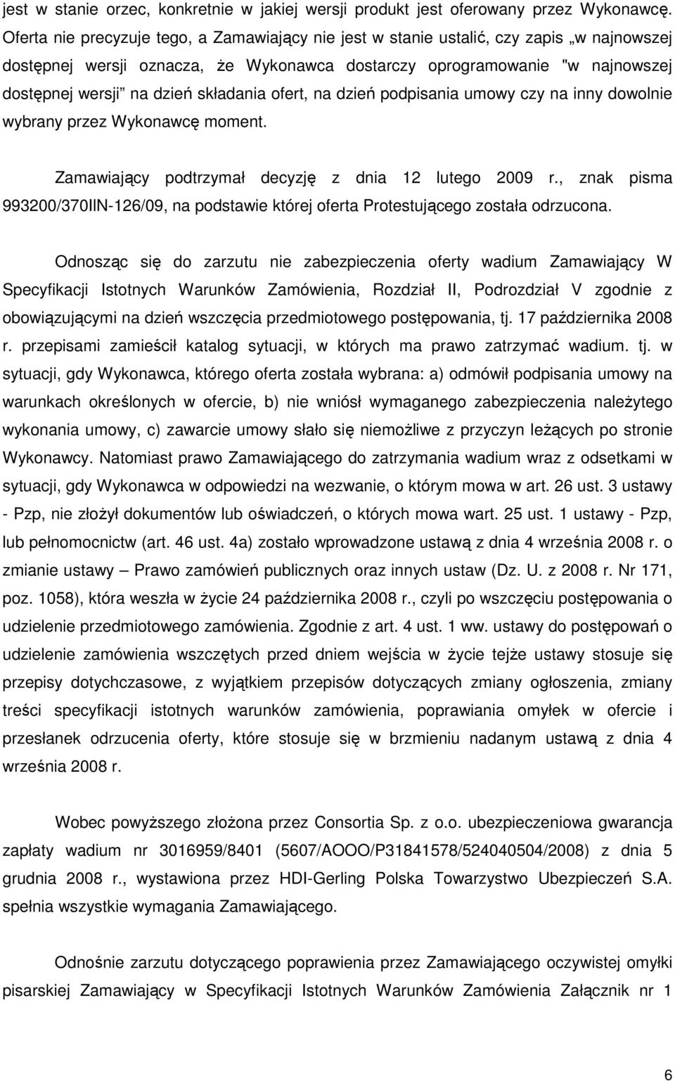 składania ofert, na dzień podpisania umowy czy na inny dowolnie wybrany przez Wykonawcę moment. Zamawiający podtrzymał decyzję z dnia 12 lutego 2009 r.