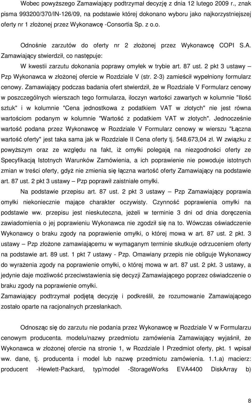 A. Zamawiający stwierdził, co następuje: W kwestii zarzutu dokonania poprawy omyłek w trybie art. 87 ust. 2 pkt 3 ustawy Pzp Wykonawca w złoŝonej ofercie w Rozdziale V (str.