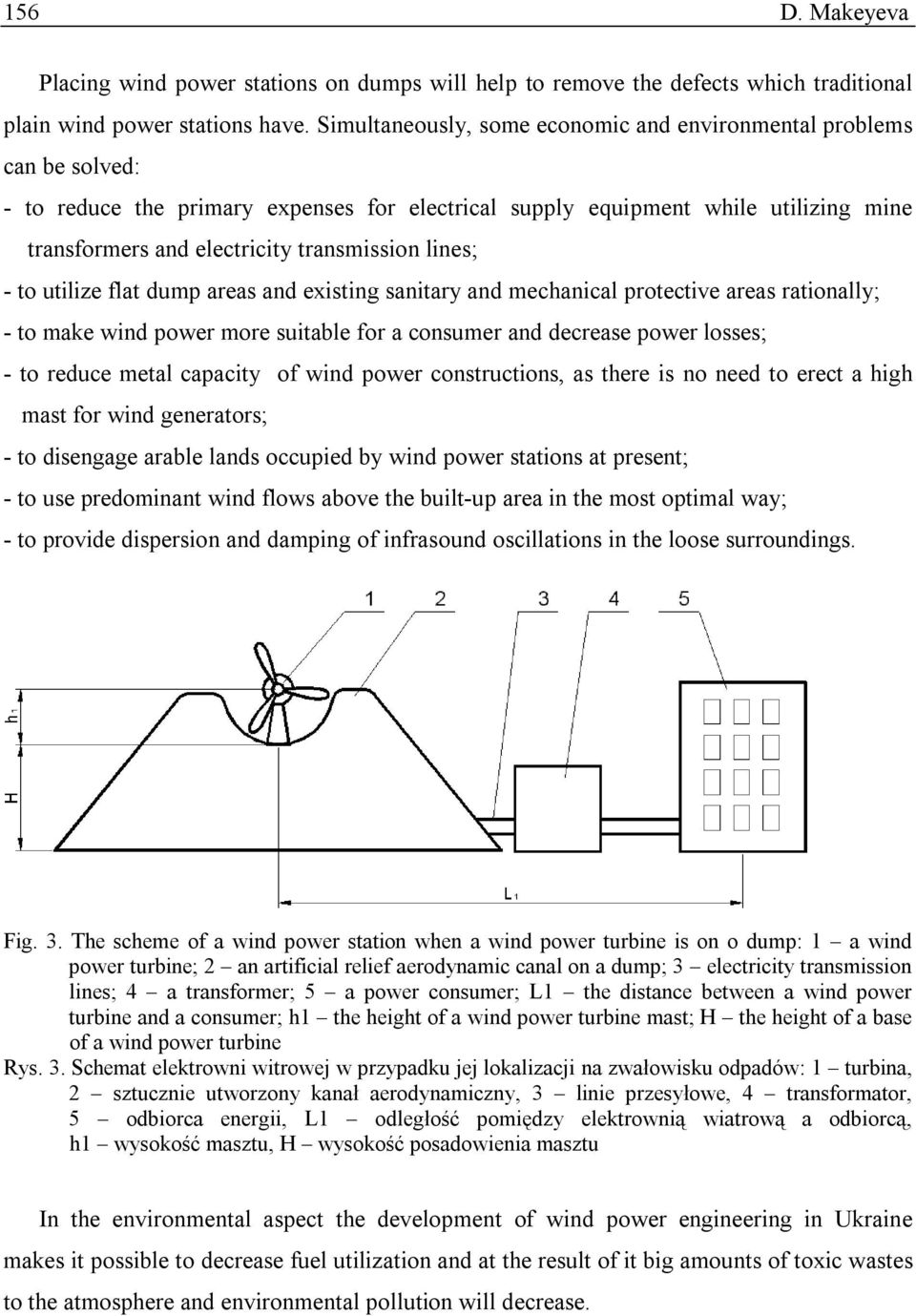 lines; - to utilize flat dump areas and existing sanitary and mechanical protective areas rationally; - to make wind power more suitable for a consumer and decrease power losses; - to reduce metal