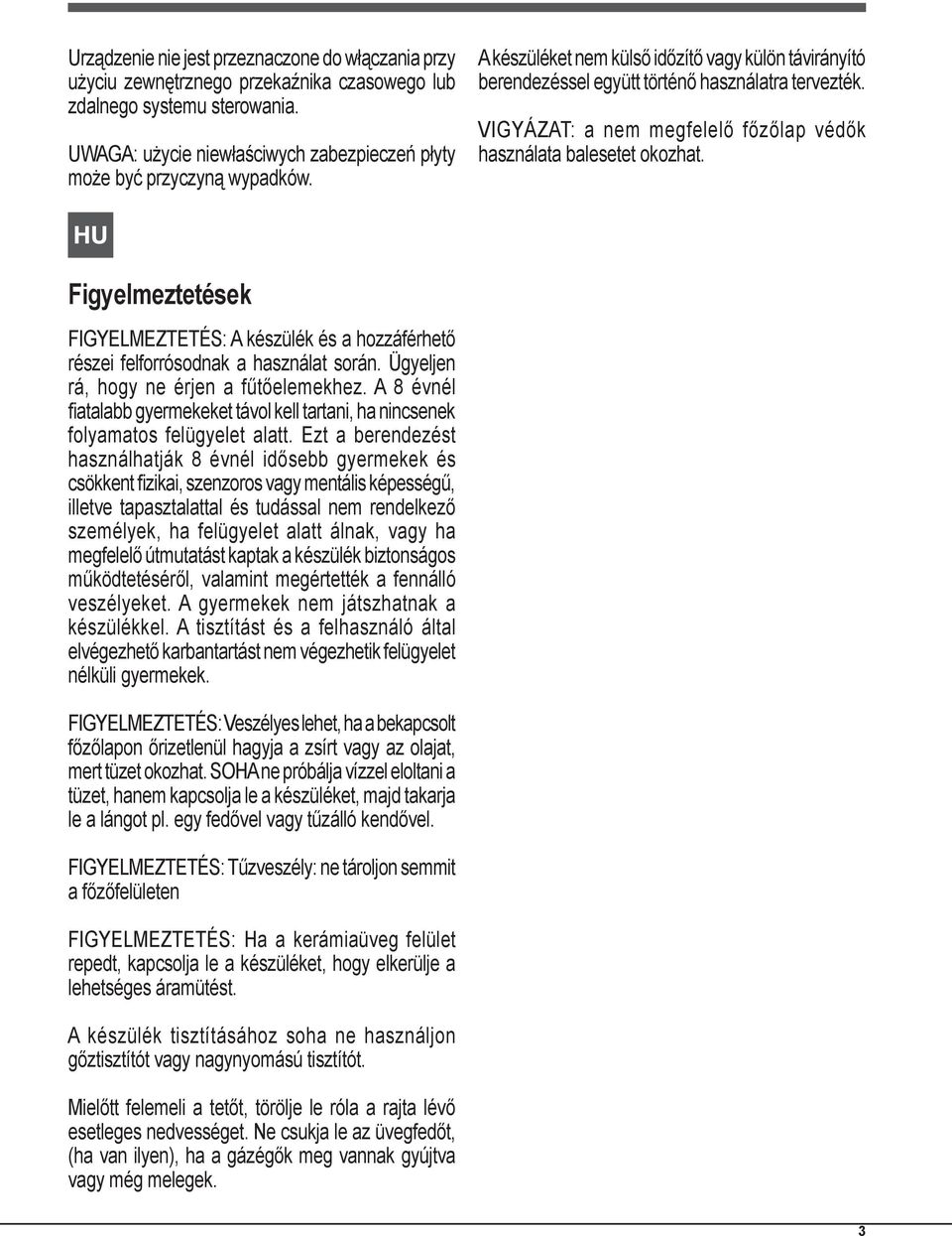 VIGYÁZAT: a nem megfelelő főzőlap védők használata balesetet okozhat. Figyelmeztetések FIGYELMEZTETÉS: A készülék és a hozzáférhető részei felforrósodnak a használat során.