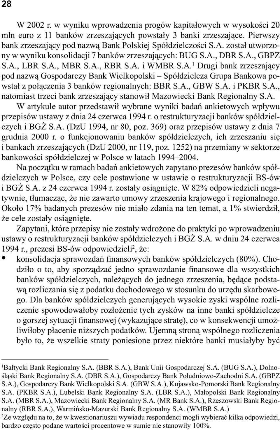 A. 1 Drugi bank zrzeszaj cy pod nazw Gospodarczy Bank Wielkopolski Spó dzielcza Grupa Bankowa powsta z po czenia 3 banków regionalnych: BBR S.A., GBW S.A. i PKBR S.A., natomiast trzeci bank zrzeszaj cy stanowi Mazowiecki Bank Regionalny S.