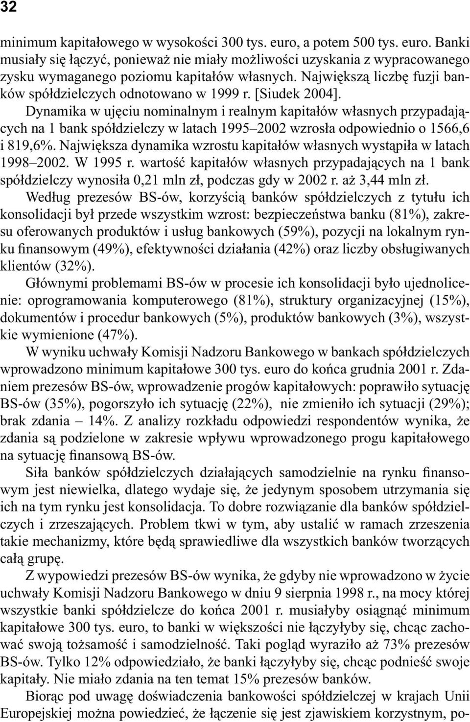 Dynamika w uj ciu nominalnym i realnym kapita ów w asnych przypadaj cych na 1 bank spó dzielczy w latach 1995 2002 wzros a odpowiednio o 1566,6 i 819,6%.