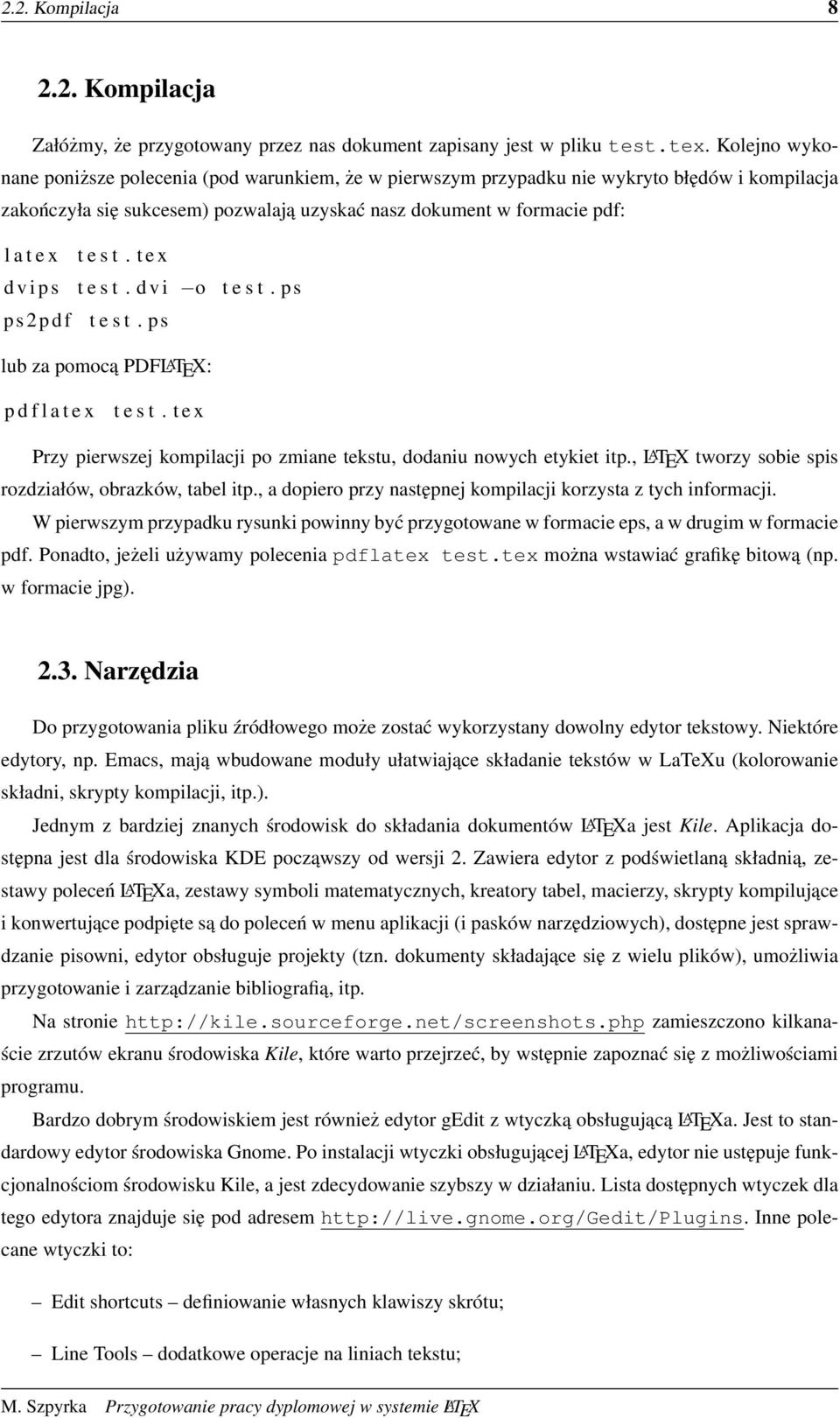 t e x d v i p s t e s t. d v i o t e s t. ps ps2pdf t e s t. ps lub za pomocą PDFLATEX: p d f l a t e x t e s t. t e x Przy pierwszej kompilacji po zmiane tekstu, dodaniu nowych etykiet itp.