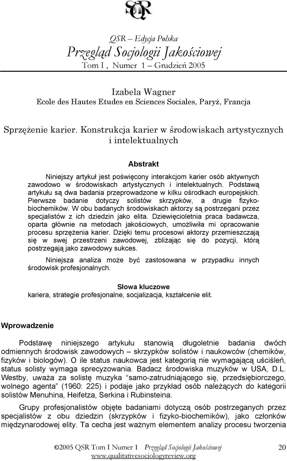 Podstawą artykułu są dwa badania przeprowadzone w kilku ośrodkach europejskich. Pierwsze badanie dotyczy solistów skrzypków, a drugie fizykobiochemików.