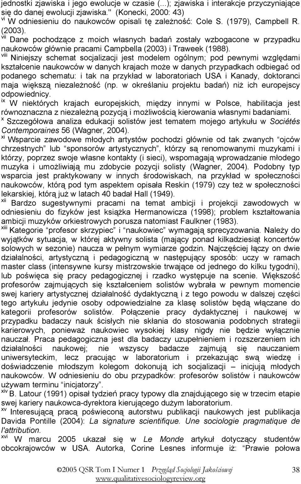 viii Niniejszy schemat socjalizacji jest modelem ogólnym; pod pewnymi względami kształcenie naukowców w danych krajach może w danych przypadkach odbiegać od podanego schematu: i tak na przykład w