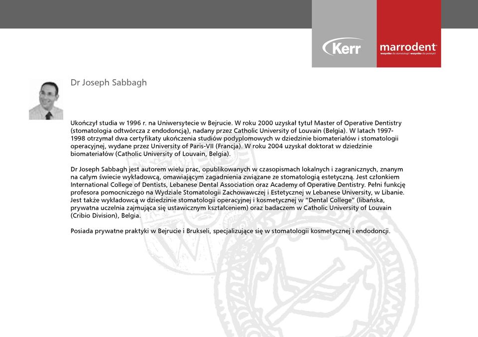 W latach 1997-1998 otrzymał dwa certy katy ukończenia studiów podyplomowych w dziedzinie biomateriałów i stomatologii operacyjnej, wydane przez University of Paris-VII (Francja).