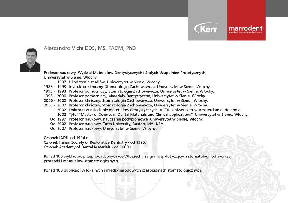 1998-2000 Profesor pomocniczy, Materiały Dentystyczne, Uniwersytet w Sienie, Włochy. 2000-2002 Profesor kliniczny, Stomatologia Zachowawcza, Uniwersytet w Genui, Włochy.