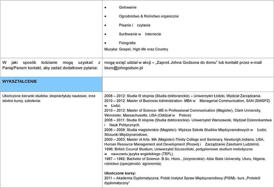 pl WYKSZTAŁCENIE Ukończone kierunki studiów, stopnie/tytuły naukowe, inne istotne kursy, szkolenia: 2008 2012: Studia III stopnia (Studia doktoranckie) Uniwersytet Łódzki, Wydział Zarządzania.