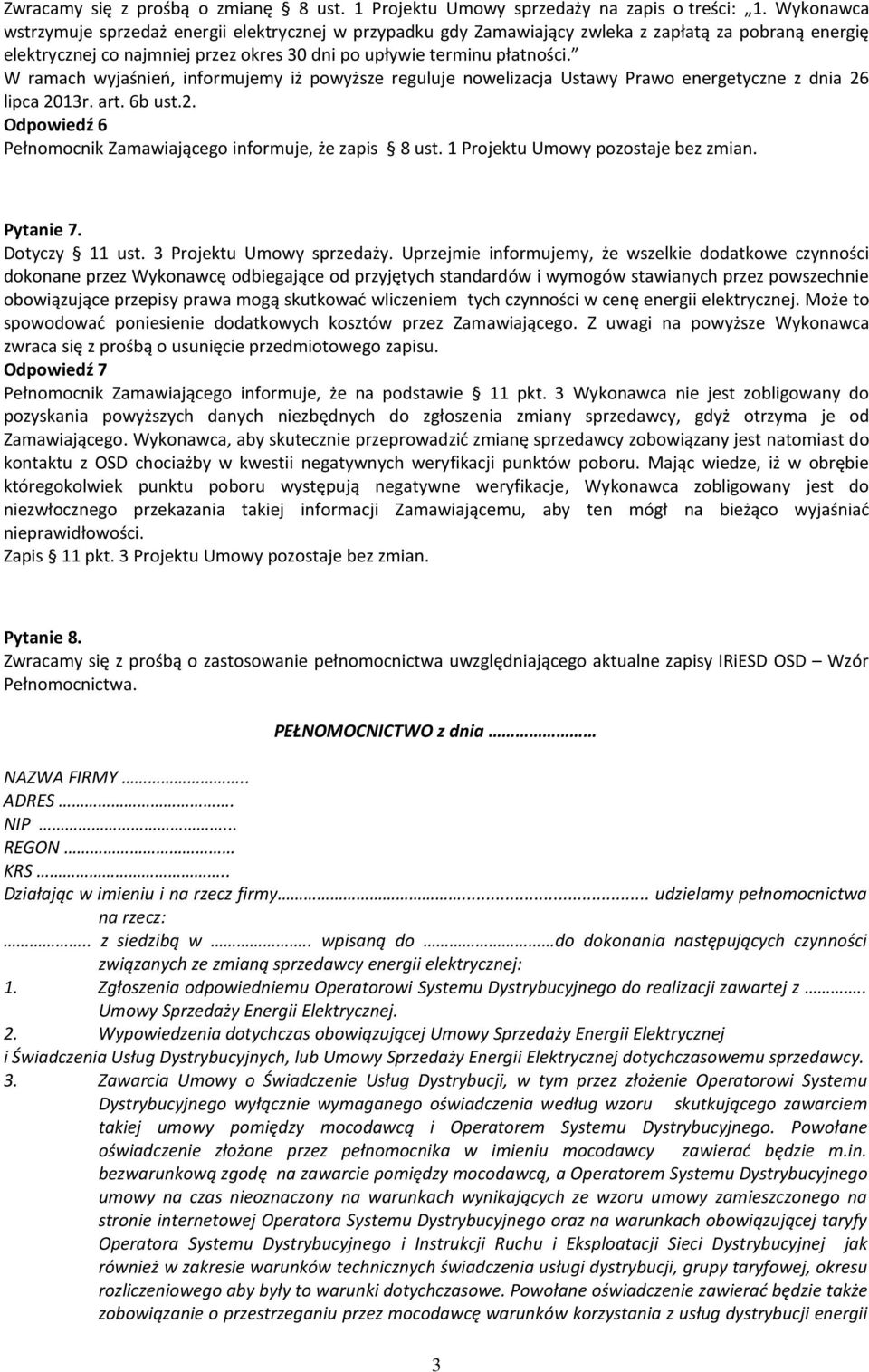 W ramach wyjaśnień, informujemy iż powyższe reguluje nowelizacja Ustawy Prawo energetyczne z dnia 26 lipca 2013r. art. 6b ust.2. Odpowiedź 6 Pełnomocnik Zamawiającego informuje, że zapis 8 ust.