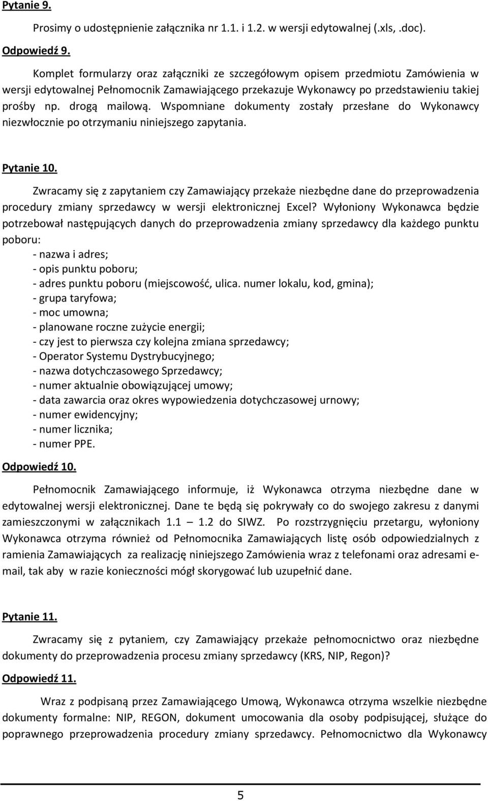 Wspomniane dokumenty zostały przesłane do Wykonawcy niezwłocznie po otrzymaniu niniejszego zapytania. Pytanie 10.