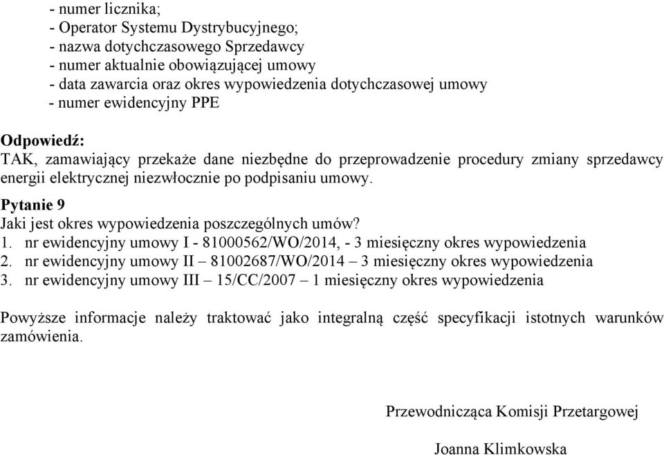 Pytanie 9 Jaki jest okres wypowiedzenia poszczególnych umów? 1. nr ewidencyjny umowy I - 81000562/WO/2014, - 3 miesięczny okres wypowiedzenia 2.