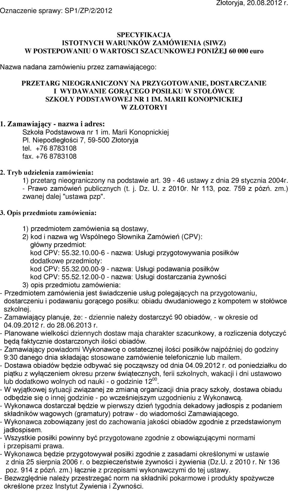 DOSTARCZANIE I WYDAWANIE GORĄCEGO POSIŁKU W STOŁÓWCE SZKOŁY PODSTAWOWEJ NR 1 IM. MARII KONOPNICKIEJ W ZŁOTORYI 1. Zamawiający - nazwa i adres: Szkoła Podstawowa nr 1 im. Marii Konopnickiej Pl.