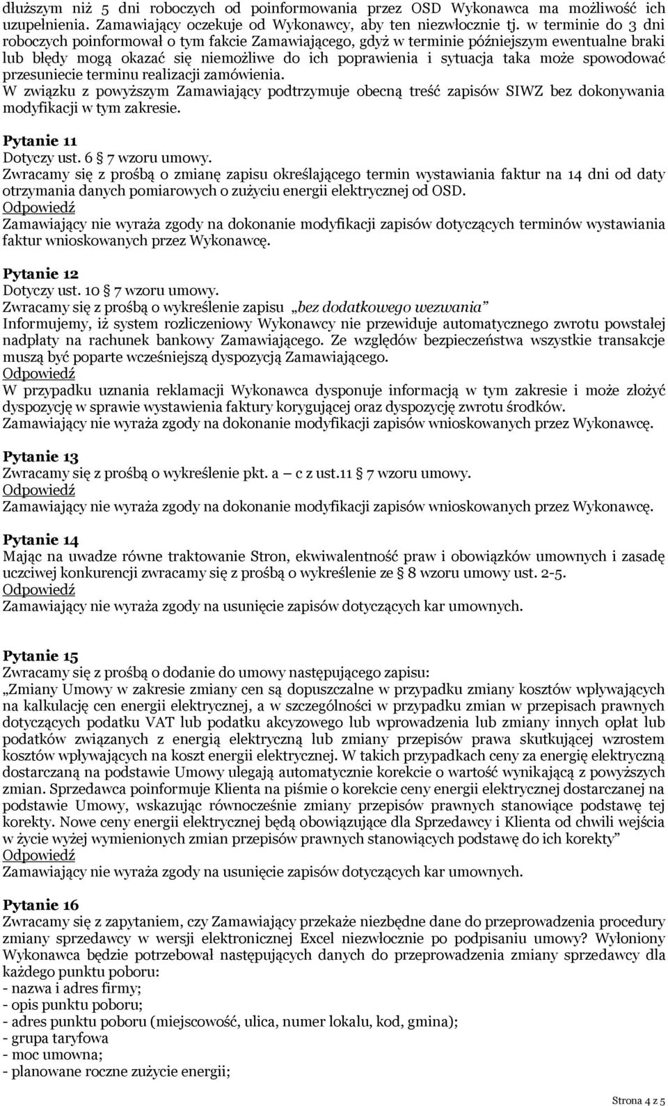 spowodować przesuniecie terminu realizacji zamówienia. W związku z powyższym Zamawiający podtrzymuje obecną treść zapisów SIWZ bez dokonywania modyfikacji w tym zakresie. Pytanie 11 Dotyczy ust.