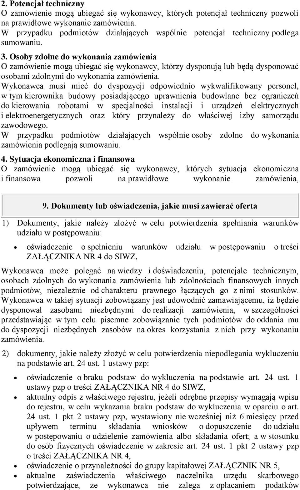 Osoby zdolne do wykonania zamówienia O zamówienie mogą ubiegać się wykonawcy, którzy dysponują lub będą dysponować osobami zdolnymi do wykonania zamówienia.