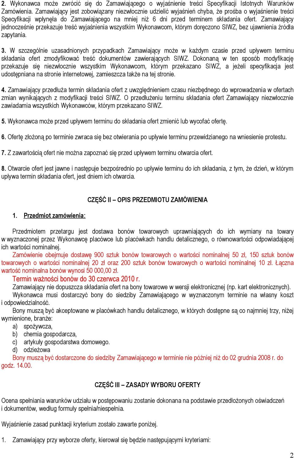 Zamawiający jednocześnie przekazuje treść wyjaśnienia wszystkim Wykonawcom, którym doręczono SIWZ, bez ujawnienia źródła zapytania. 3.