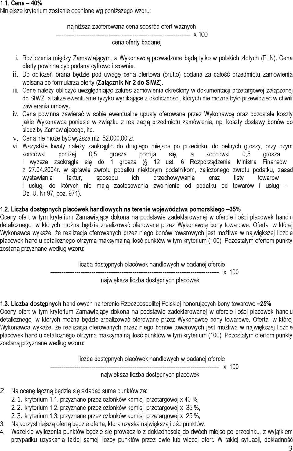 Do obliczeń brana będzie pod uwagę cena ofertowa (brutto) podana za całość przedmiotu zamówienia wpisana do formularza oferty (Załącznik Nr 2 do SIWZ). iii.