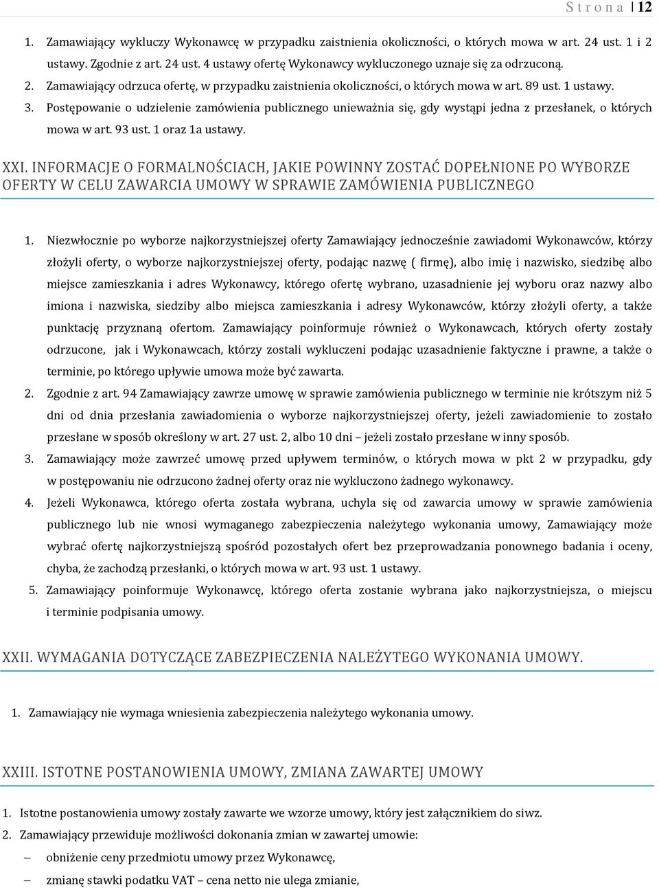 Postępowanie o udzielenie zamówienia publicznego unieważnia się, gdy wystąpi jedna z przesłanek, o których mowa w art. 93 ust. 1 oraz 1a ustawy. XXI.