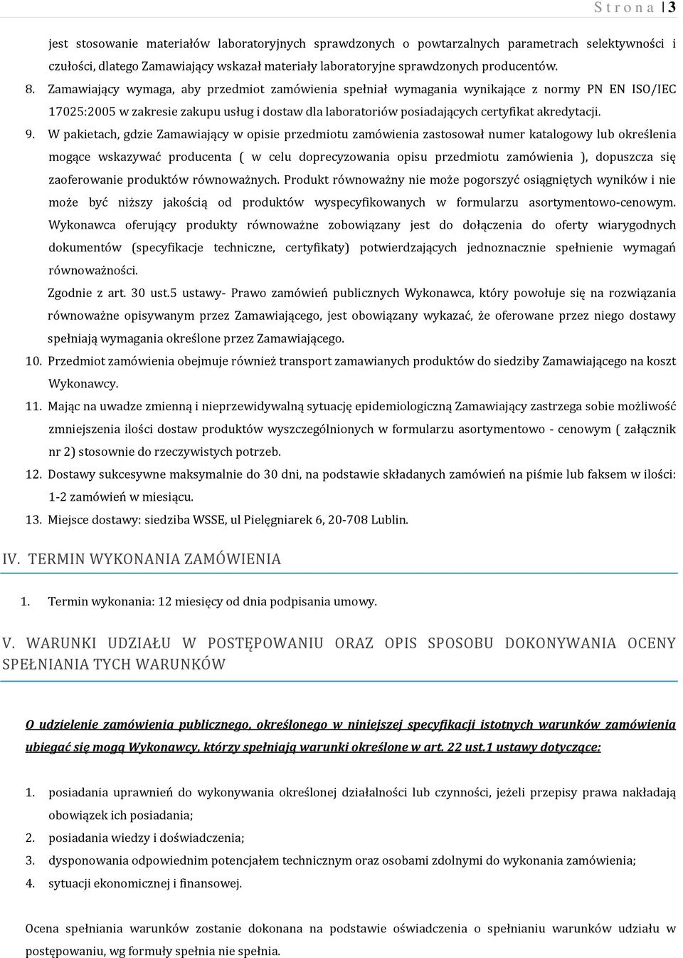 Zamawiający wymaga, aby przedmiot zamówienia spełniał wymagania wynikające z normy PN EN ISO/IEC 17025:2005 w zakresie zakupu usług i dostaw dla laboratoriów posiadających certyfikat akredytacji. 9.