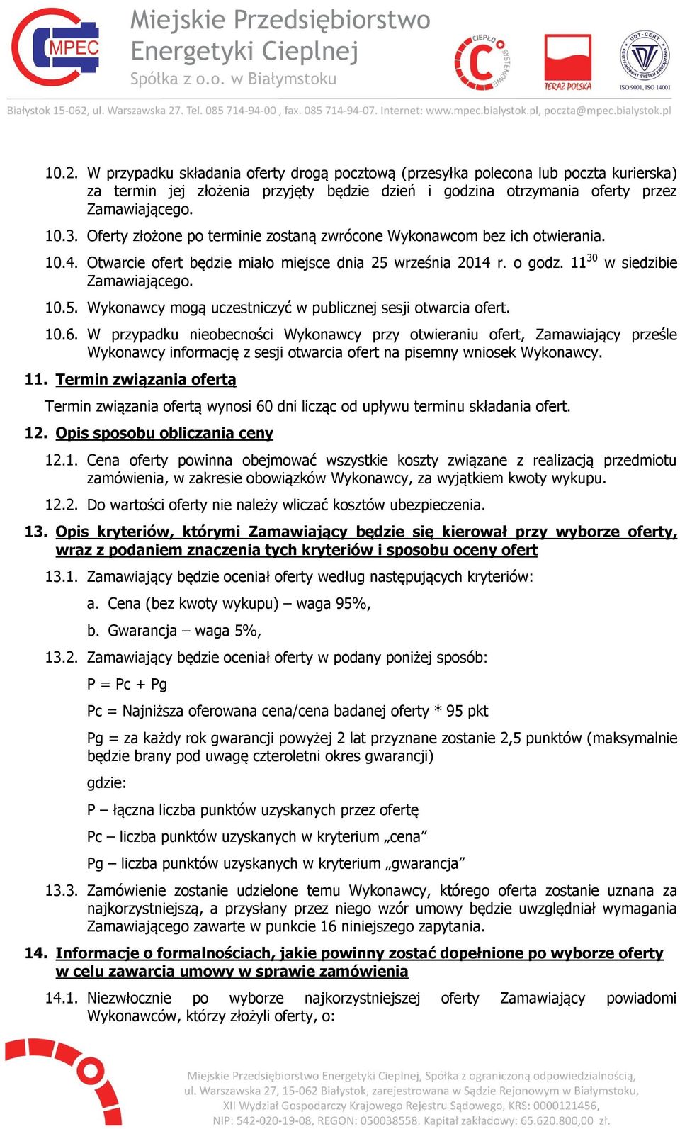 10.6. W przypadku nieobecności Wykonawcy przy otwieraniu ofert, Zamawiający prześle Wykonawcy informację z sesji otwarcia ofert na pisemny wniosek Wykonawcy. 11.