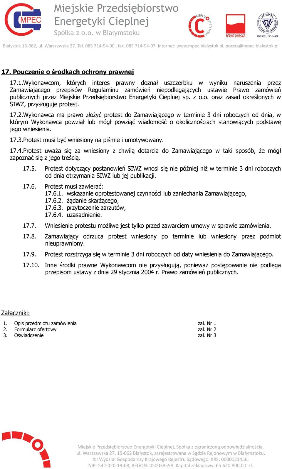 Wykonawca ma prawo złożyć protest do Zamawiającego w terminie 3 dni roboczych od dnia, w którym Wykonawca powziął lub mógł powziąć wiadomość o okolicznościach stanowiących podstawę jego wniesienia.