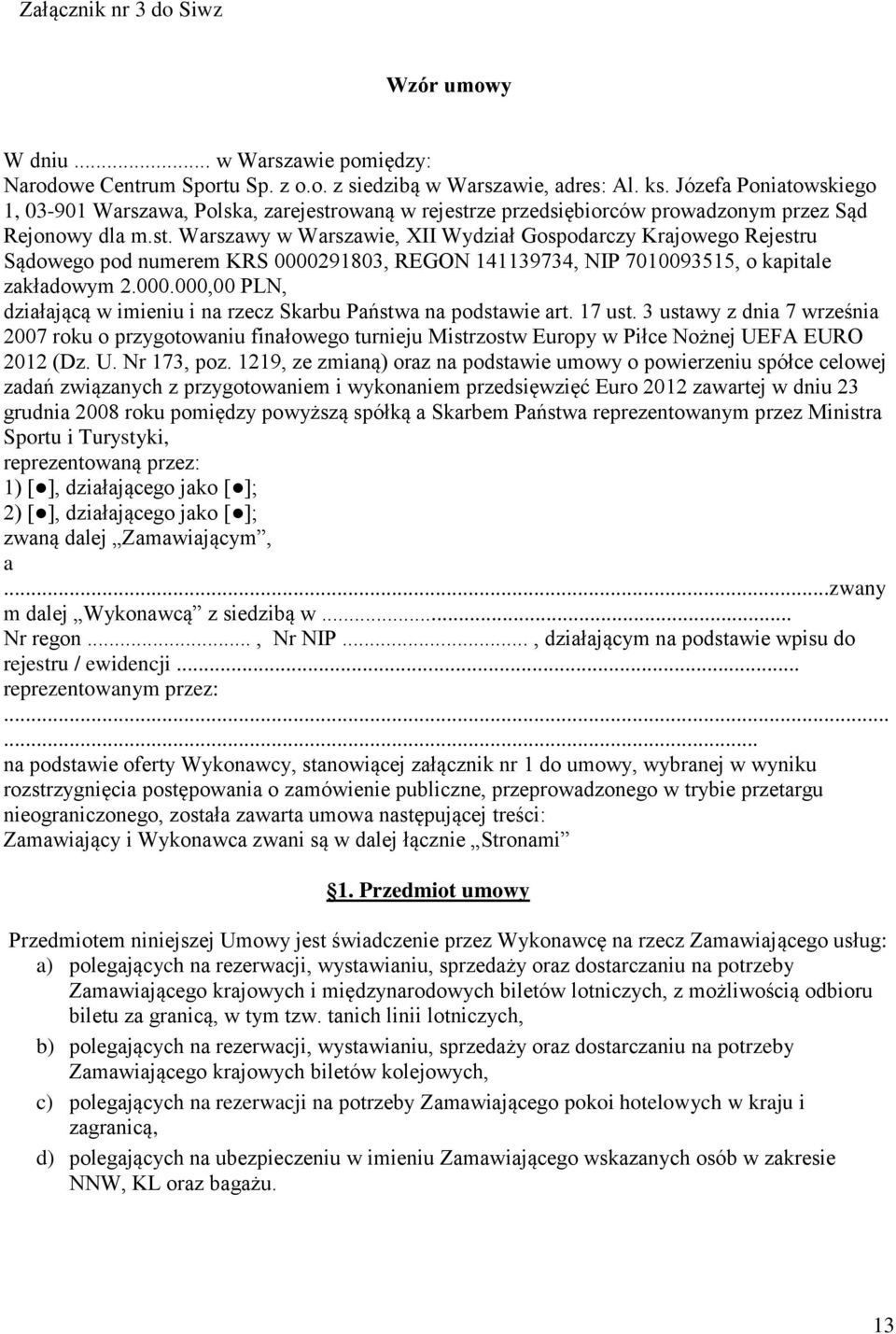 owaną w rejestrze przedsiębiorców prowadzonym przez Sąd Rejonowy dla m.st. Warszawy w Warszawie, XII Wydział Gospodarczy Krajowego Rejestru Sądowego pod numerem KRS 0000291803, REGON 141139734, NIP 7010093515, o kapitale zakładowym 2.