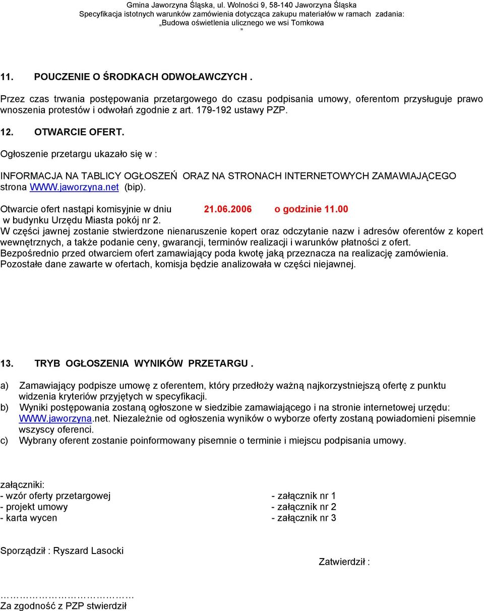 12. OTWARCIE OFERT. Ogłoszenie przetargu ukazało się w : INFORMACJA NA TABLICY OGŁOSZEŃ ORAZ NA STRONACH INTERNETOWYCH ZAMAWIAJĄCEGO strona WWW.jaworzyna.net (bip).