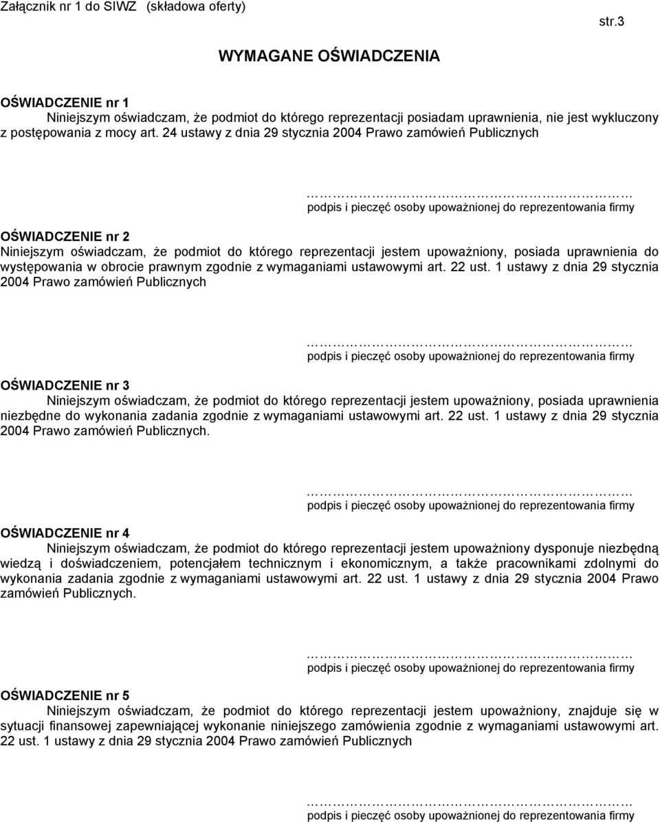 24 ustawy z dnia 29 stycznia 2004 Prawo zamówień Publicznych OŚWIADCZENIE nr 2 Niniejszym oświadczam, że podmiot do którego reprezentacji jestem upoważniony, posiada uprawnienia do występowania w