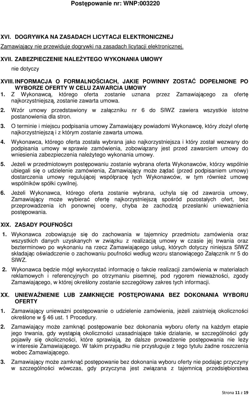 Z Wykonawcą, którego oferta zostanie uznana przez Zamawiającego za ofertę najkorzystniejszą, zostanie zawarta umowa. 2.