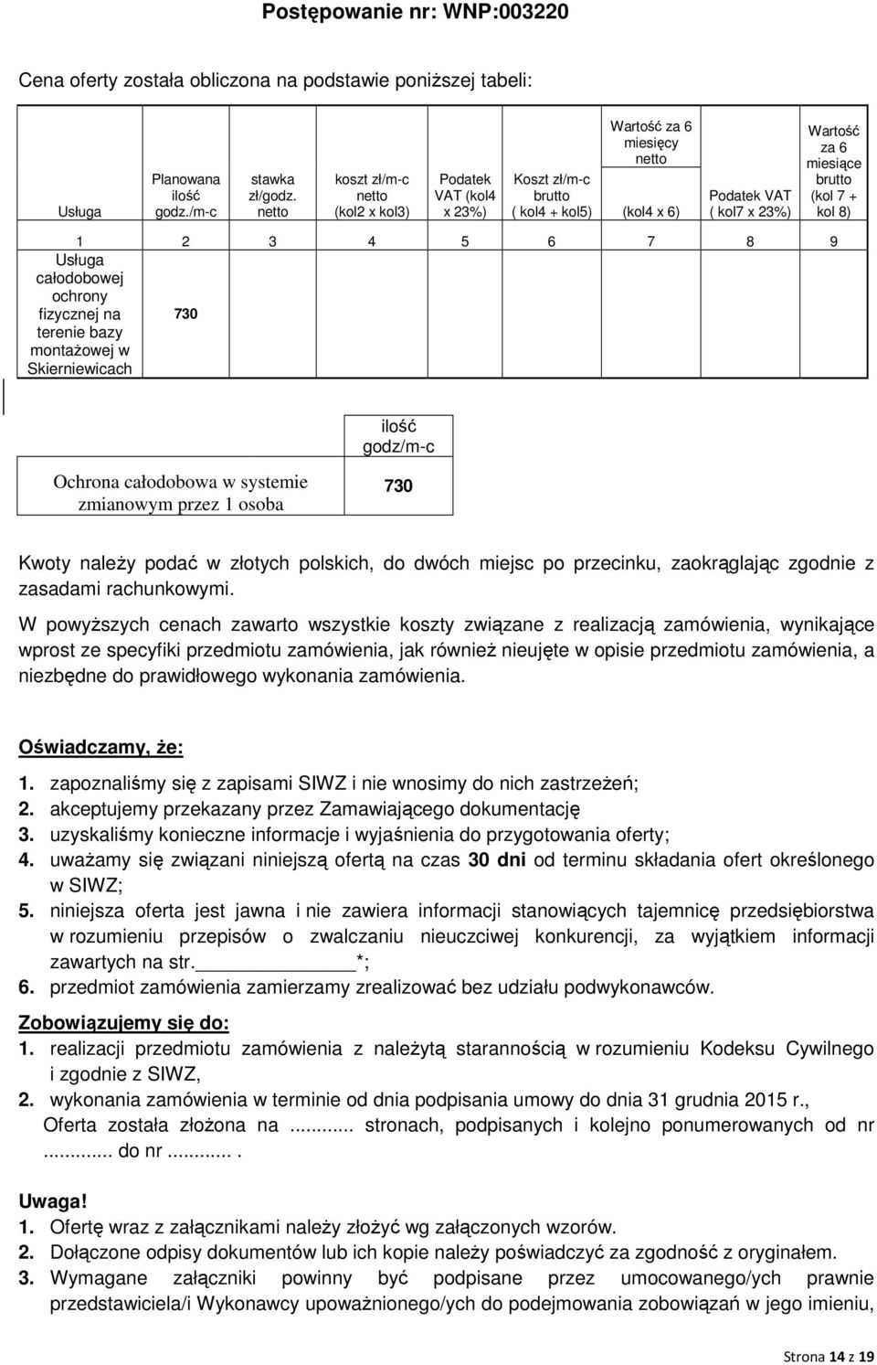 + kol 8) 1 2 3 4 5 6 7 8 9 Usługa całodobowej ochrony fizycznej na terenie bazy montażowej w Skierniewicach 730 ilość godz/m-c Ochrona całodobowa w systemie zmianowym przez 1 osoba 730 Kwoty należy