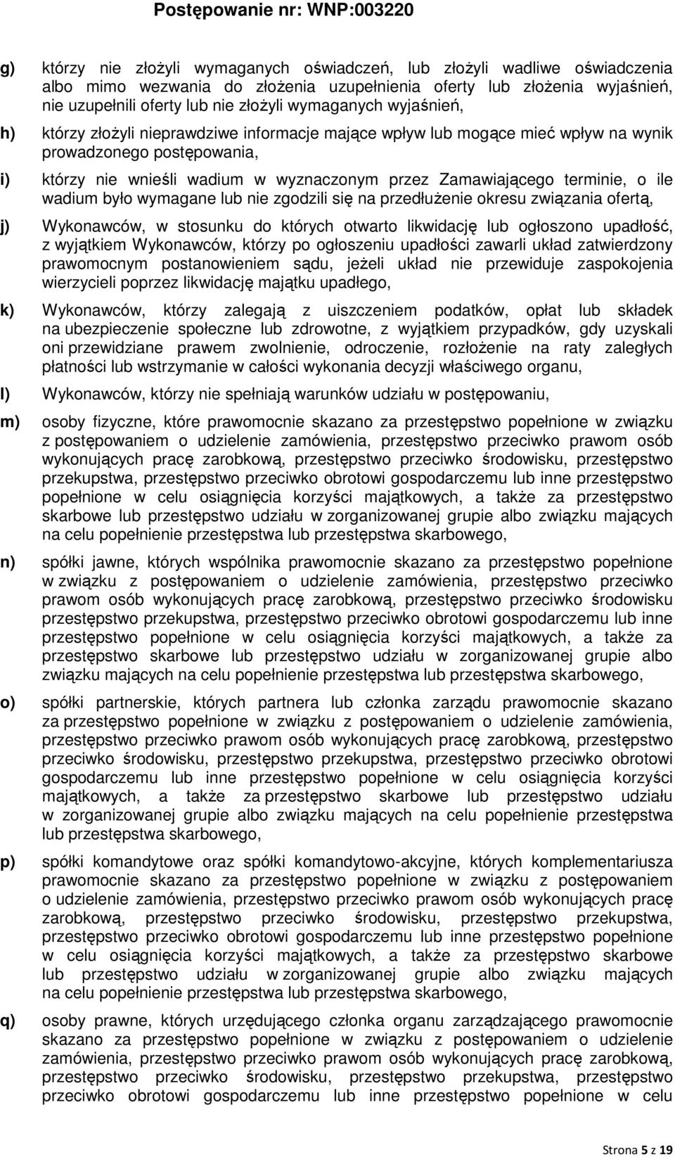 terminie, o ile wadium było wymagane lub nie zgodzili się na przedłużenie okresu związania ofertą, j) Wykonawców, w stosunku do których otwarto likwidację lub ogłoszono upadłość, z wyjątkiem