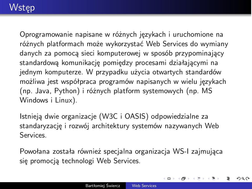 W przypadku użycia otwartych standardów możliwa jest współpraca programów napisanych w wielu językach (np. Java, Python) i różnych platform systemowych(np.