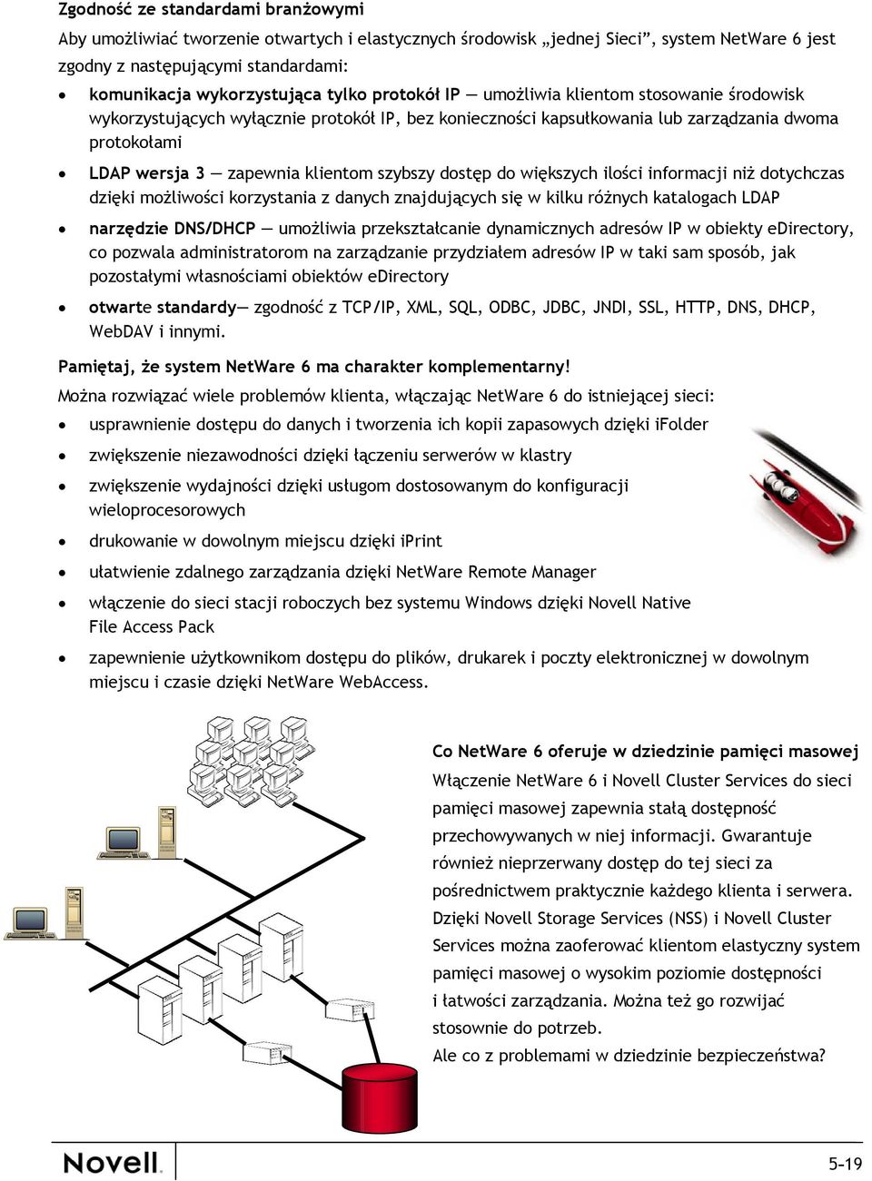 dostęp do większych ilości informacji niż dotychczas dzięki możliwości korzystania z danych znajdujących się w kilku różnych katalogach LDAP narzędzie DNS/DHCP umożliwia przekształcanie dynamicznych