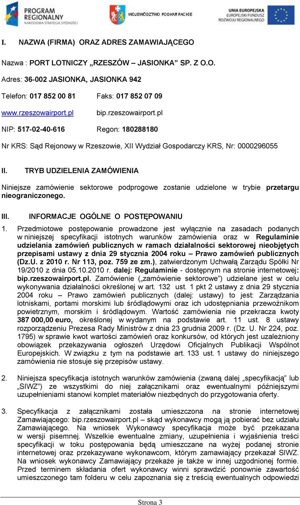 TRYB UDZIELENIA ZAMÓWIENIA Niniejsze zamówienie sektorowe podprogowe zostanie udzielone w trybie przetargu nieograniczonego. III. INFORMACJE OGÓLNE O POSTĘPOWANIU 1.