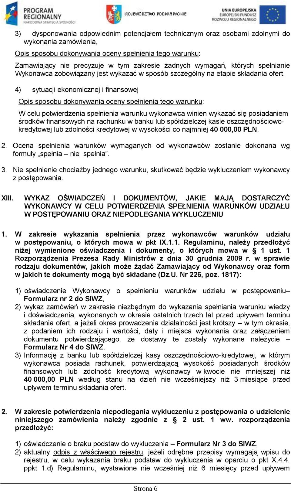 4) sytuacji ekonomicznej i finansowej Opis sposobu dokonywania oceny spełnienia tego warunku: W celu potwierdzenia spełnienia warunku wykonawca winien wykazać się posiadaniem środków finansowych na