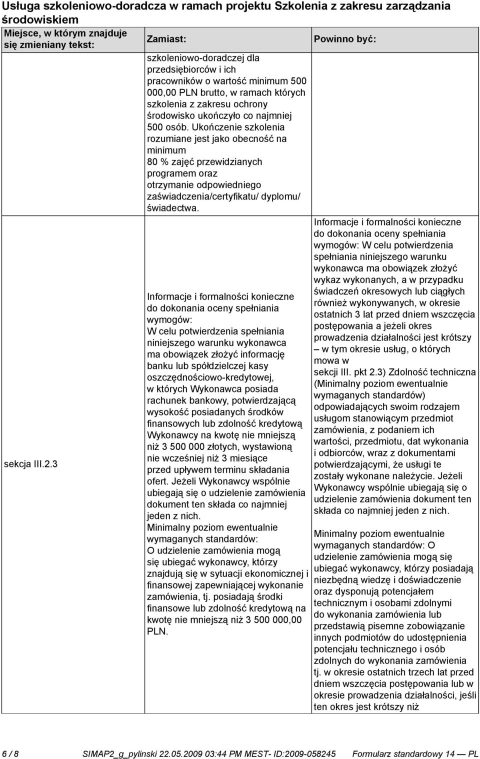 Ukończenie szkolenia rozumiane jest jako obecność na minimum 80 % zajęć przewidzianych programem oraz otrzymanie odpowiedniego zaświadczenia/certyfikatu/ dyplomu/ świadectwa. sekcja III.2.