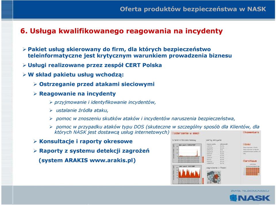 realizowane przez zespół CERT Polska W skład pakietu usług wchodzą: Ostrzeganie przed atakami sieciowymi Reagowanie na incydenty przyjmowanie i identyfikowanie incydentów,