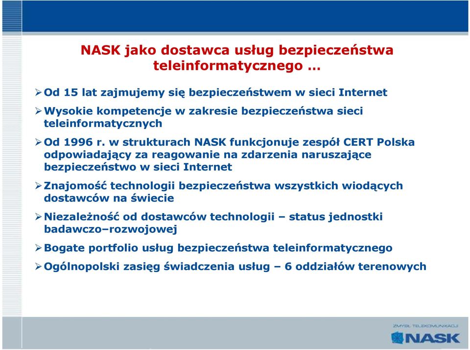w strukturach NASK funkcjonuje zespół CERT Polska odpowiadający za reagowanie na zdarzenia naruszające bezpieczeństwo w sieci Internet Znajomość