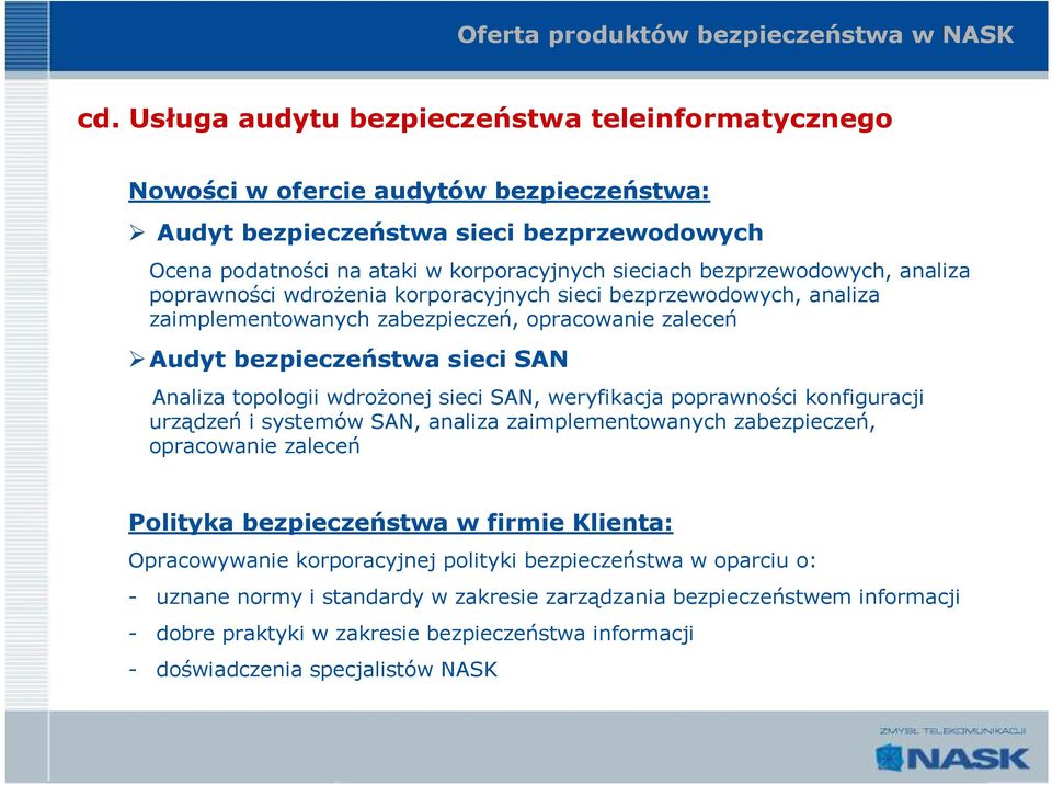 bezprzewodowych, analiza poprawności wdroŝenia korporacyjnych sieci bezprzewodowych, analiza zaimplementowanych zabezpieczeń, opracowanie zaleceń Audyt bezpieczeństwa sieci SAN Analiza topologii